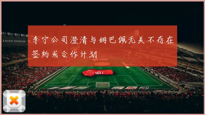 李宁公司澄清与姆巴佩无关不存在签约或合作计划
